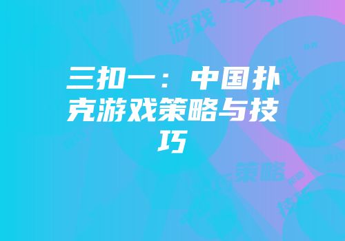 三扣一：中国扑克游戏策略与技巧