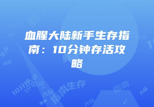 血腥大陆新手生存指南：10分钟存活攻略