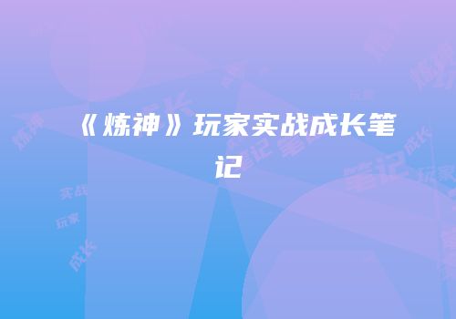 《炼神》玩家实战成长笔记