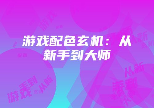 游戏配色玄机：从新手到大师