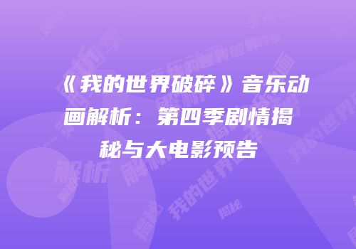 《我的世界破碎》音乐动画解析：第四季剧情揭秘与大电影预告