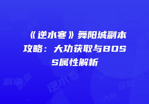 《逆水寒》舞阳城副本攻略：大功获取与BOSS属性解析