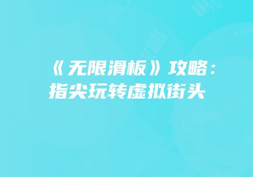 《无限滑板》攻略：指尖玩转虚拟街头