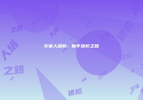 火柴人塔防：新手进阶之路