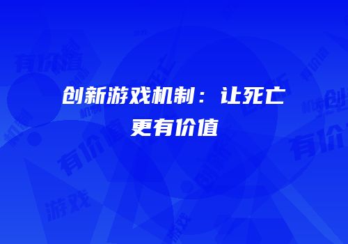 创新游戏机制：让死亡更有价值