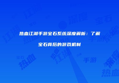 热血江湖手游宝石系统深度解析：了解宝石背后的游戏机制