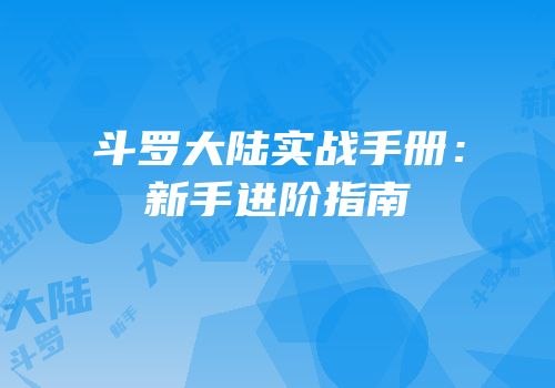 斗罗大陆实战手册：新手进阶指南