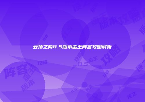 云顶之弈11.5版本蛮王阵容攻略解析