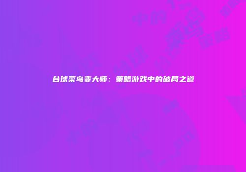 台球菜鸟变大师：策略游戏中的破局之道