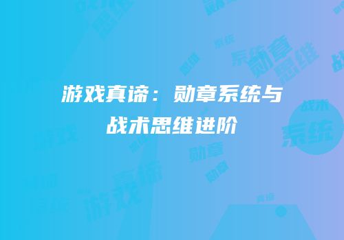 游戏真谛：勋章系统与战术思维进阶