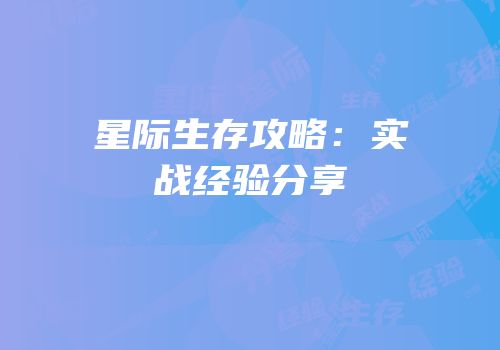 星际生存攻略：实战经验分享