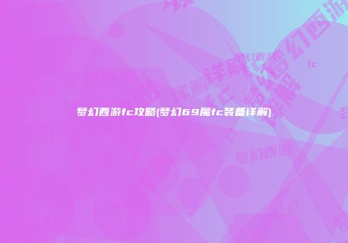 梦幻西游fc攻略(梦幻69魔fc装备详解)