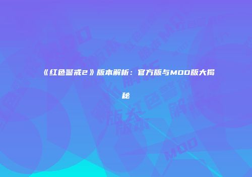 《红色警戒2》版本解析：官方版与MOD版大揭秘