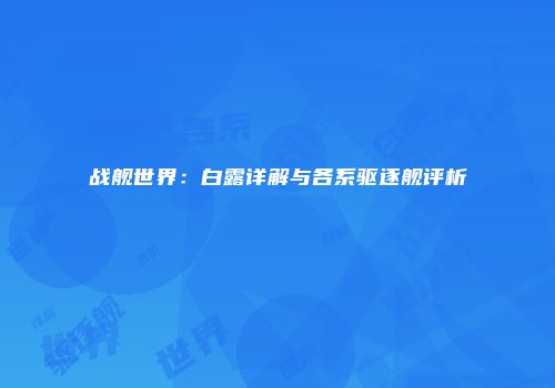 战舰世界：白露详解与各系驱逐舰评析