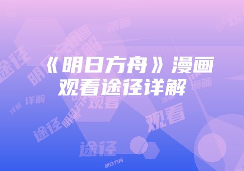 《明日方舟》漫画观看途径详解