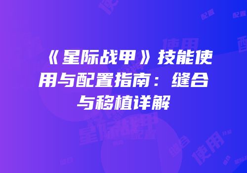 《星际战甲》技能使用与配置指南：缝合与移植详解