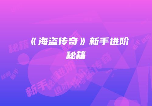《海盗传奇》新手进阶秘籍