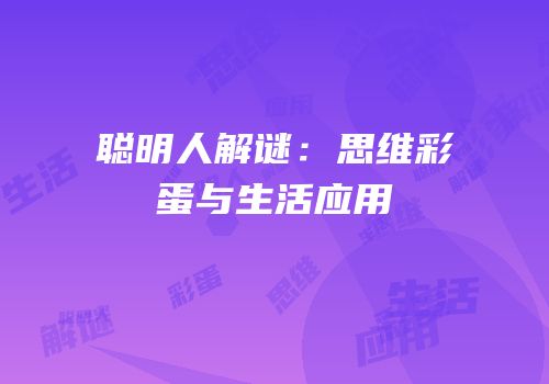 聪明人解谜：思维彩蛋与生活应用