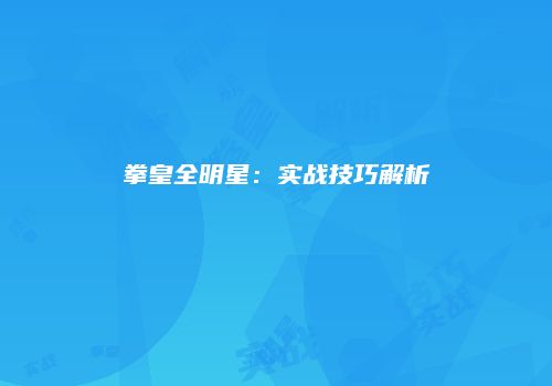 拳皇全明星：实战技巧解析