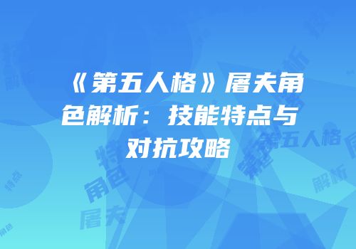 《第五人格》屠夫角色解析：技能特点与对抗攻略
