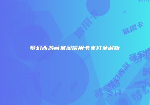 梦幻西游藏宝阁信用卡支付全解析