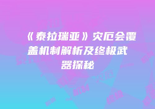 《泰拉瑞亚》灾厄会覆盖机制解析及终极武器探秘
