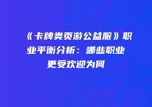 《卡牌类页游公益服》职业平衡分析：哪些职业更受欢迎为何