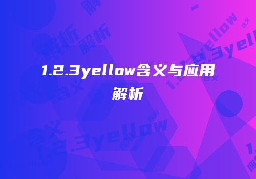1.2.3yellow含义与应用解析