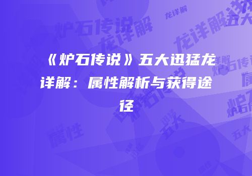 《炉石传说》五大迅猛龙详解：属性解析与获得途径