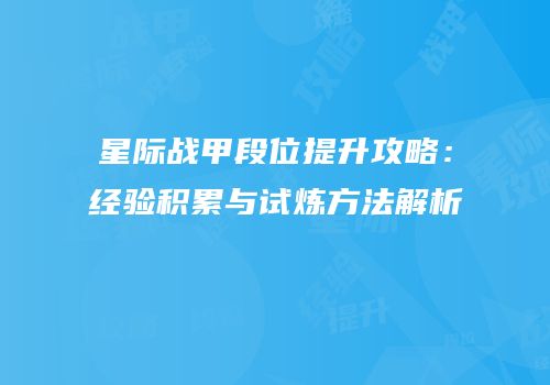 星际战甲段位提升攻略：经验积累与试炼方法解析