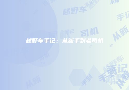越野车手记：从新手到老司机