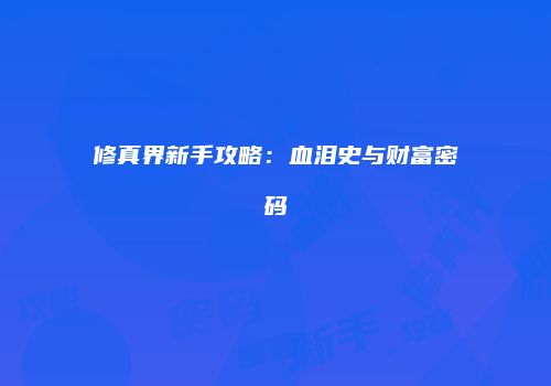 修真界新手攻略：血泪史与财富密码