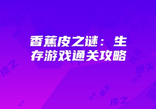 香蕉皮之谜：生存游戏通关攻略