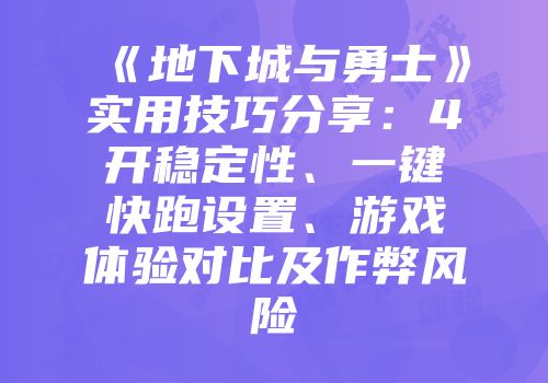 《地下城与勇士》实用技巧分享：4开稳定性、一键快跑设置、游戏体验对比及作弊风险