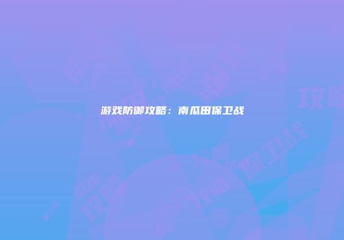 游戏防御攻略：南瓜田保卫战