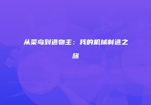 从菜鸟到造物主：我的机械制造之旅