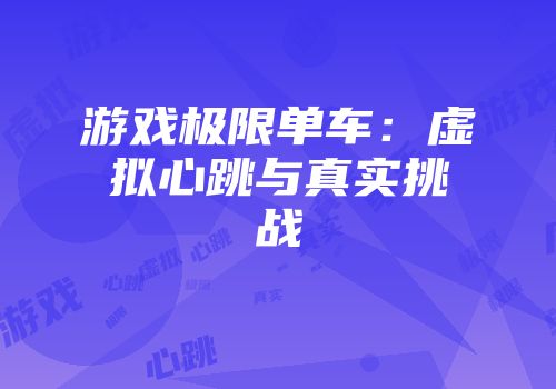 游戏极限单车：虚拟心跳与真实挑战