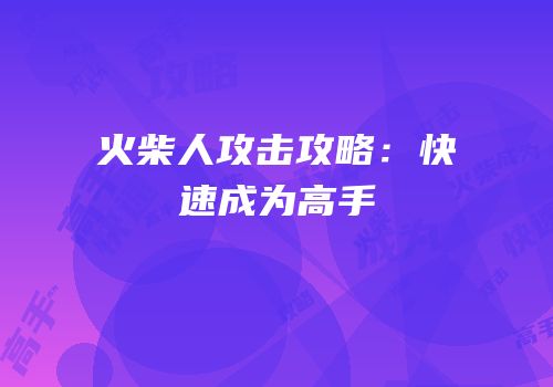 火柴人攻击攻略：快速成为高手