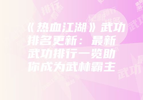 《热血江湖》武功排名更新：最新武功排行一览助你成为武林霸主