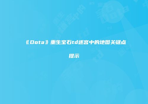《Dota》重生宝石td迷宫中的地图关键点提示