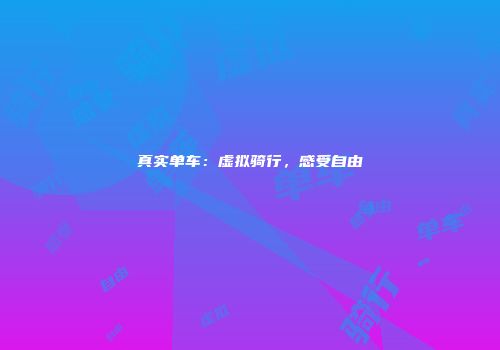 真实单车：虚拟骑行，感受自由