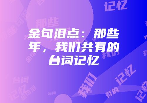 金句泪点：那些年，我们共有的台词记忆