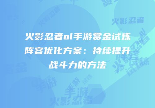 火影忍者ol手游赏金试炼阵容优化方案：持续提升战斗力的方法