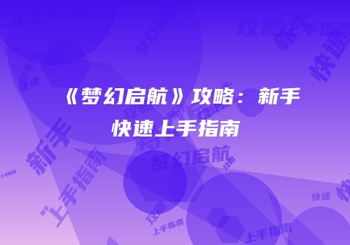 《梦幻启航》攻略：新手快速上手指南