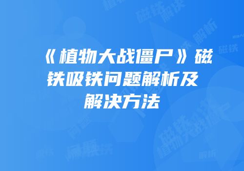 《植物大战僵尸》磁铁吸铁问题解析及解决方法