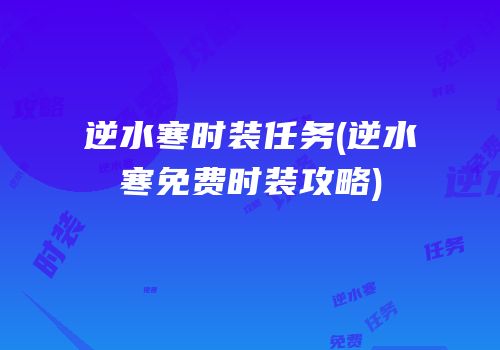 逆水寒时装任务(逆水寒免费时装攻略)
