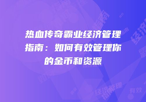 热血传奇霸业经济管理指南：如何有效管理你的金币和资源
