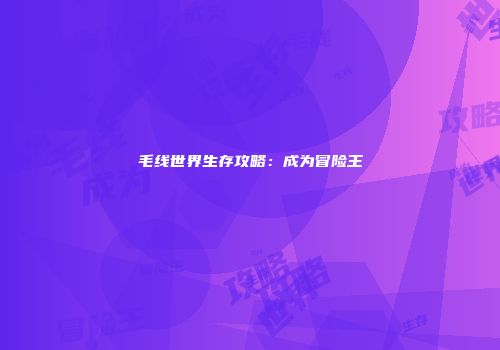毛线世界生存攻略：成为冒险王