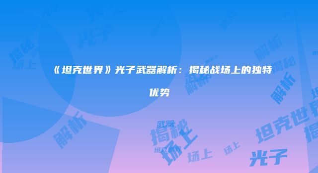《坦克世界》光子武器解析：揭秘战场上的独特优势