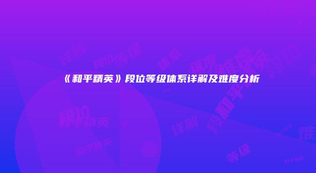 《和平精英》段位等级体系详解及难度分析